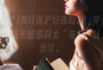 我ll保护好我的瓜,毕竟“吃瓜网红”发布的爆料太“有料”让人失了分寸。
