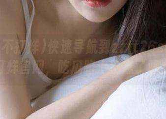 快速导航到zztt26su黑料不打烊官网,吃瓜路上别忘了喝水!