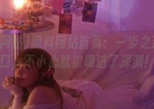 黑料网站首页:一步之遥的门口,不小心就被吸进了深渊!